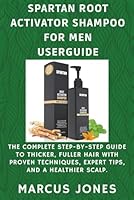 Spartan Root Activator Shampoo for Men Userguide: The Complete Step-by-Step Guide to Thicker, Fuller Hair with Proven Techniques, Expert Tips and a Healthier Scalp B0G2SS2XX1 Book Cover