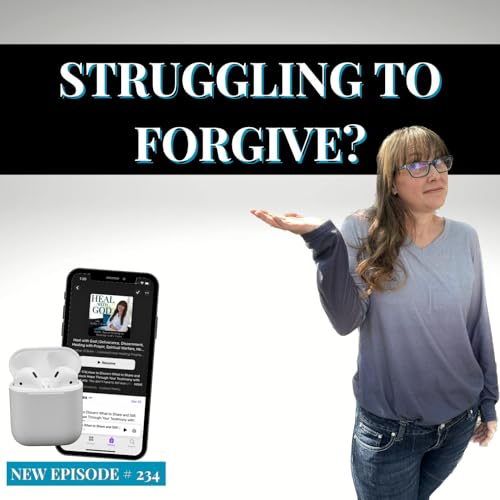 234| Struggling to Forgive? Inner Healing and Deliverance Prayer for Anxiety and Depression