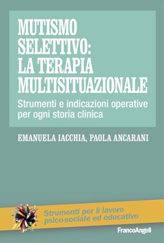 Mutismo selettivo: la terapia multisituazionale. Strumenti e indicazioni operative per ogni storia clin