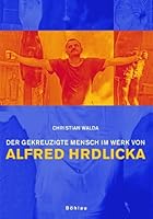 Der Gekreuzigte Mensch Im Werk Von Alfred Hrdlicka: Unmittelbar Anschauliche Intersubjektivitat Durch Leiblichkeit in Der Kunst 3205777085 Book Cover