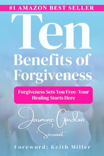 Ten Benefits Of Forgiveness: Forgiveness Sets You Free - Your Healing Starts Here