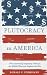 Plutocracy in America: How Increasing Inequality Destroys the Middle Class and Exploits the Poor