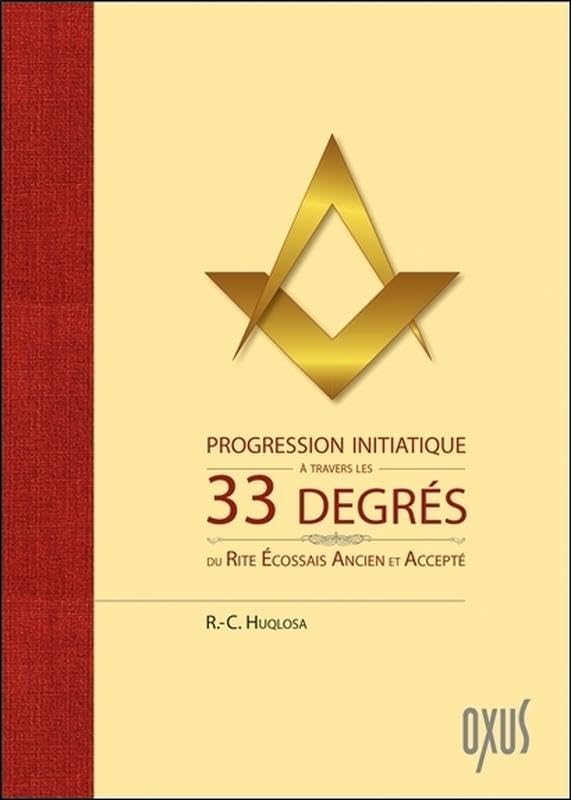 Progression initiatique à travers les 33 degrés du Rite Ecossais Ancien et Accepté      Hardcover – March 13, 2017