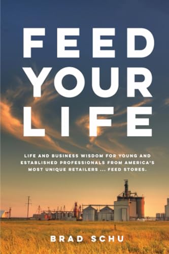 Feed Your Life: Life and Business Wisdom for young and established professionals from America’s most unique retailers …Feed Stores.