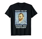 Funny Wake Me Up Before You Go Van Gogh Famoso Pintor Camiseta