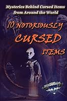 10 Notoriously Cursed Items: Mysteries Behind Cursed Items From Around The World 1518797547 Book Cover