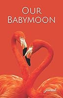 Our Babymoon Journal: Cute Babymoon Notebook Lined Writing Diary for Gift for Expecting Parents Honeymoon Before Baby Arrives 1083087606 Book Cover