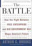 The Battle: How the Fight between Free Enterprise and Big Government Will Shape America s Future