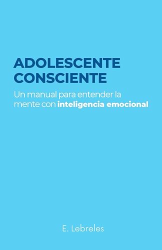 Adolescente Consciente. Un manual para entender la mente con inteligencia emocional: Cómo encontrar la respuesta en el camino del cambio. Coaching para la vida y la educación positiva
