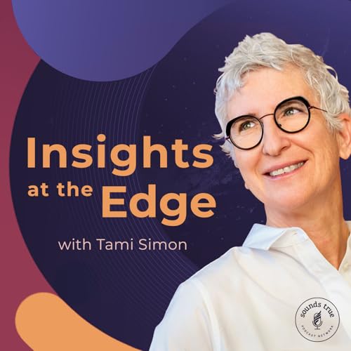 Sounds True: Insights at the Edge Podcast Por Tami Simon capa