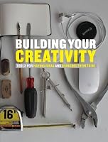Building Your Creativity: Tools for Having Ideas and Bringing Them to be 1329113292 Book Cover