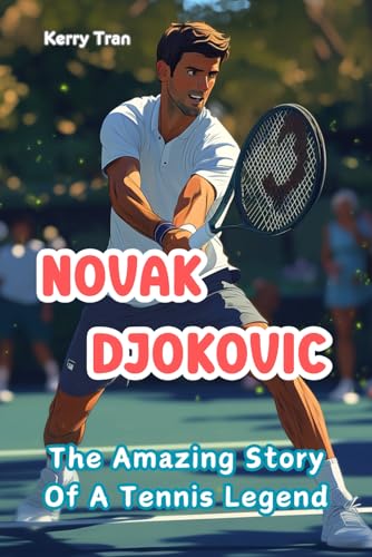 Novak Djokovic: The Amazing Story of a Tennis Legend: Illustrated Tennis Book for Kids 8-12 (Sports biographies for kids)