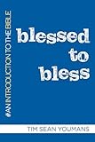 Blessed to Bless: An Introduction to the Bible