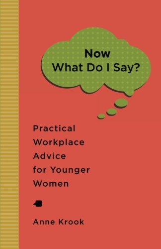 "Now What Do I Say?" Practical Workplace Advice For Younger Women