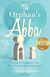 The Orphan's Abba: Stories from Orphan Care That Reveal God's Love for You