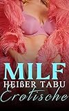  MILF HEIßER TABU – EROTISCHE KURZGESCHICHTEN AB 18: TABULOSE EROTIK UND LUST ( SEXGESCHICHTEN SAMMELBAND FÜR FRAUEN UND MÄNNER)