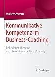 Kommunikative Kompetenz im Business-Coaching: Reflexionen über eine oft missverstandene Dienstleistung