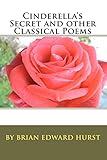 Cinderella's Secret and other Classical Poems: by Brian Edward Hurst (Volume 1)