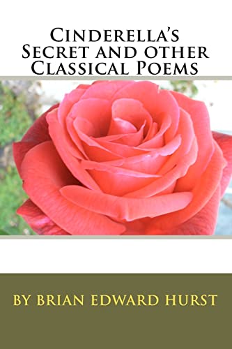 Cinderella's Secret and other Classical Poems: by Brian Edward Hurst (Volume 1)
