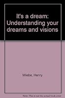 It's a dream: Understanding your dreams and visions 0963963716 Book Cover