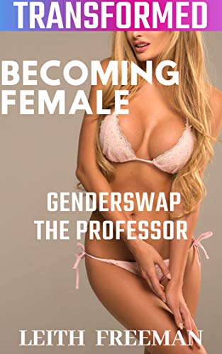 Becoming Female Genderswapping The Professor Mtf Gender Transformation First Time Bimbofication Kindle Edition By Freeman Leith Literature Fiction Kindle Ebooks Amazon Com