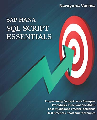 Sap Hana Sql Script Essentials: # Programming Concepts With Examples # Procedures, Functions And Amdp # Case Studies And Practical Solutions # Best Pr