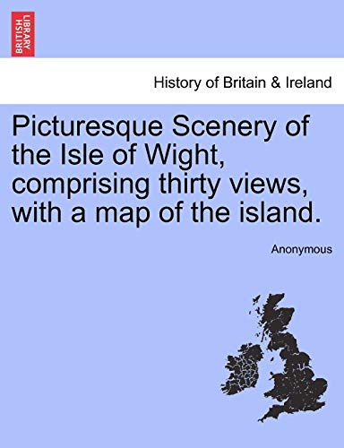 Picturesque Scenery of the Isle of Wight, Comprising Thirty Views, with a Map of the Island.