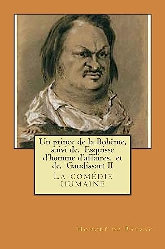 Un prince de la Boheme, suivi de, Esquisse d'homme d'affaires, et de, Gaudissart II: La comedie humaine (Scenes de la vie parisienne) (French Edition)