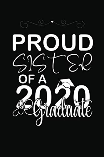Proud Sister Of a 2020 Graduate: Proud Sister of a Class of 2020 Graduate Notebook, Graduation Journal Notebook, Funny Gift Ideas for Mom, Dad, Sister, Lined Notebook 6x9 In - 120 Pages
