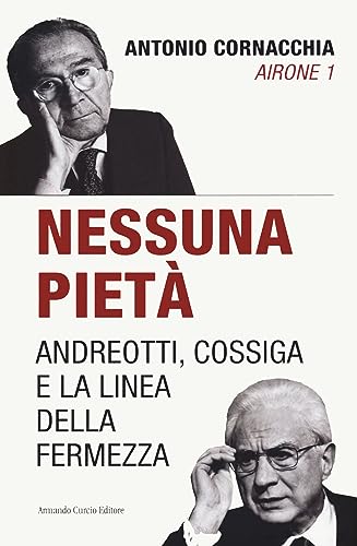 Nessuna pietà. Andreotti, Cossiga e la linea della fermezz