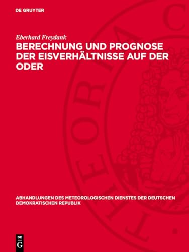 Berechnung und Prognose der Eisverhältnisse auf der Oder (Abhandlungen des meteorologischen Dienstes der Deutschen Demokratischen Republik, 135) (German Edition)