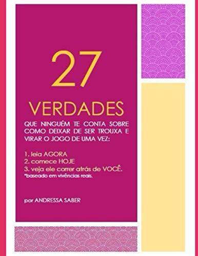 27 VERDADES: Como deixar de ser trouxa e virar o jogo hoje: 1. leia AGORA 2. comece HOJE 3. SEJA FELIZ com quem vale a pena. *baseado em vivências reais. (Portuguese Edition)