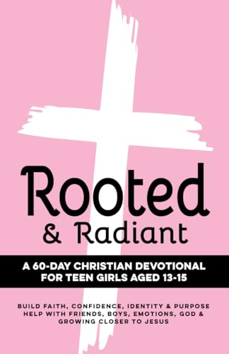 Rooted & Radiant | A 60-Day Christian Devotional for Teen Girls Aged 13–15: Build Faith, Confidence, Identity & Purpose | Help with Friends, Boys, Emotions, ... to Jesus (Christian Family Devotionals)