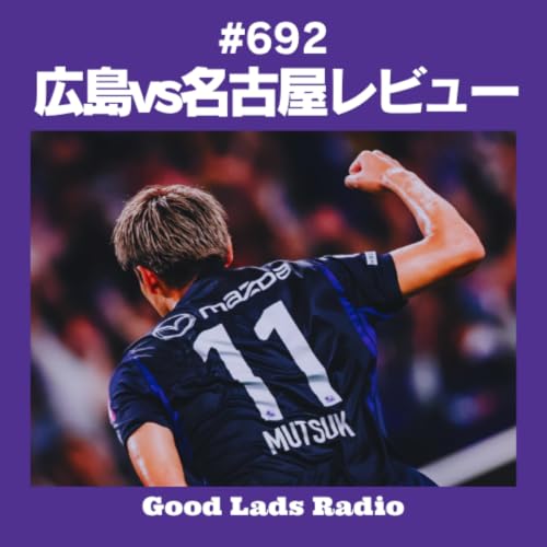 #692 【広島vs名古屋レビュー】名古屋に3-0快勝！アレー投入で劇的変化、11番・ムツキの泥臭い先制弾＆鮎川・コッシーの若手躍動を現地ゴール裏から解説