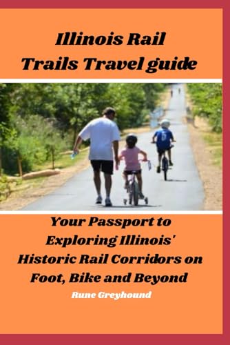Illinois Rail Trails Travel Guide: Your Passport to Exploring Illinois' Historic Rail Corridors on...