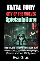 Fatal Fury: City of the Wolves – Spielanleitung: Das unverzichtbare Handbuch zum Meistern von Charakterbewegungen, Kombos und dem REV-System. (German Edition) B0F668VS4S Book Cover
