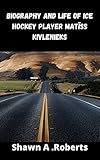  Biography And Life Of Ice Hockey Player Matiss Kivlenieks (English Edition)