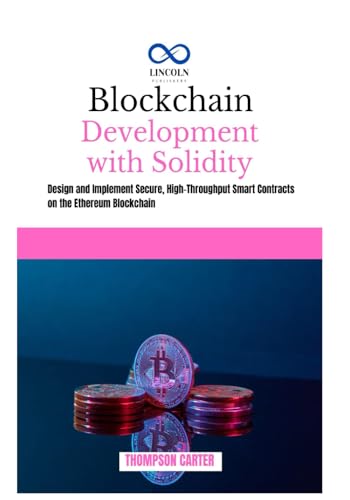 Blockchain Development with Solidity: Design and Implement Secure, High-Throughput Smart Contracts on the Ethereum Blockchain