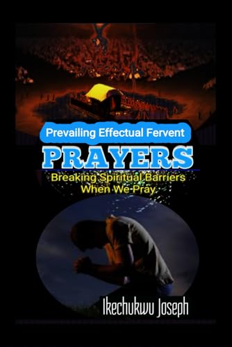 Prevailing Effectual Fervent Prayers: Breaking Spiritual Barriers When We Pray