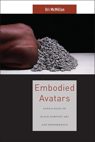 Embodied Avatars: Genealogies of Black Feminist Art and Performance (Sexual Cultures, 5)