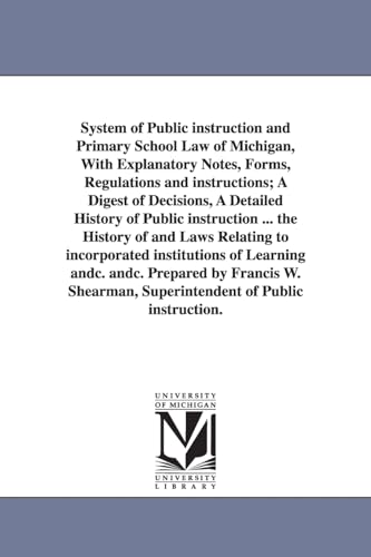 System of public instruction and primary school law of Michigan. Prepared by Francis W. Shearman, superintendent of public instruction.