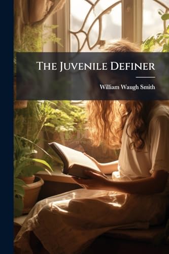 The Juvenile Definer: A Collection And Classification Of Familiar Words And Names Correctly Spelled, Accented, And Defined