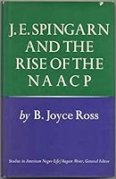 J.E. SPINGARN AND THE RISE OF THE NAACP 1911-1939 B001AN0WEA Book Cover