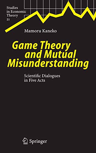 Game Theory and Mutual Misunderstanding: Scientific Dialogues in Five Acts (Studies in Economic Theory Book 21) (English Edition) Game Theory and Mutual Misunderstanding: Scientific Dialogues in Five Acts (Studies in Economic Theory Book 21) (English Edition)