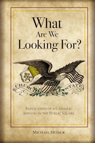 What Are We Looking For?: Reflections of a Catholic Serving in the Public Square