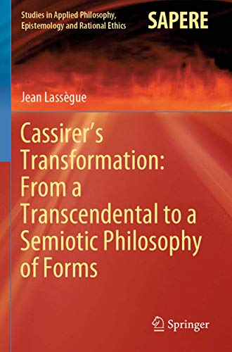 Cassirer’s Transformation: From a Transcendental to a Semiotic Philosophy of Forms (Studies in Applied Philosophy, Epistemology and Rational Ethics)