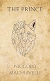 Niccolò Machiavelli's The Prince (Polis & Praxis Press) - Niccolò Machiavelli  Niccolò Machiavelli's The Prince (Polis & Praxis Press) - Niccolò Machiavelli