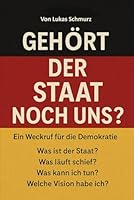 Gehört der Staat noch uns?: Ein Weckruf für die Demokratie („Denkanstöße zur Gegenwart“) (German Edition) B0F63YMXKM Book Cover