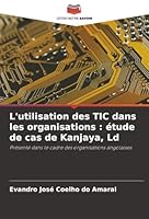 L'utilisation des TIC dans les organisations : étude de cas de Kanjaya, Ld: Présenté dans le cadre des organisations angolaises (French Edition) 6207825357 Book Cover