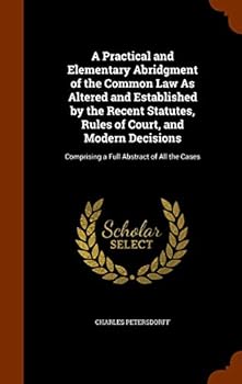Hardcover A Practical and Elementary Abridgment of the Common Law As Altered and Established by the Recent Statutes, Rules of Court, and Modern Decisions: Compr Book